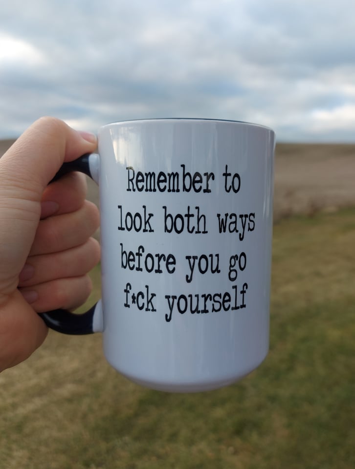 Remember to Look Both Ways Before you Go F*ck Yourself Mug