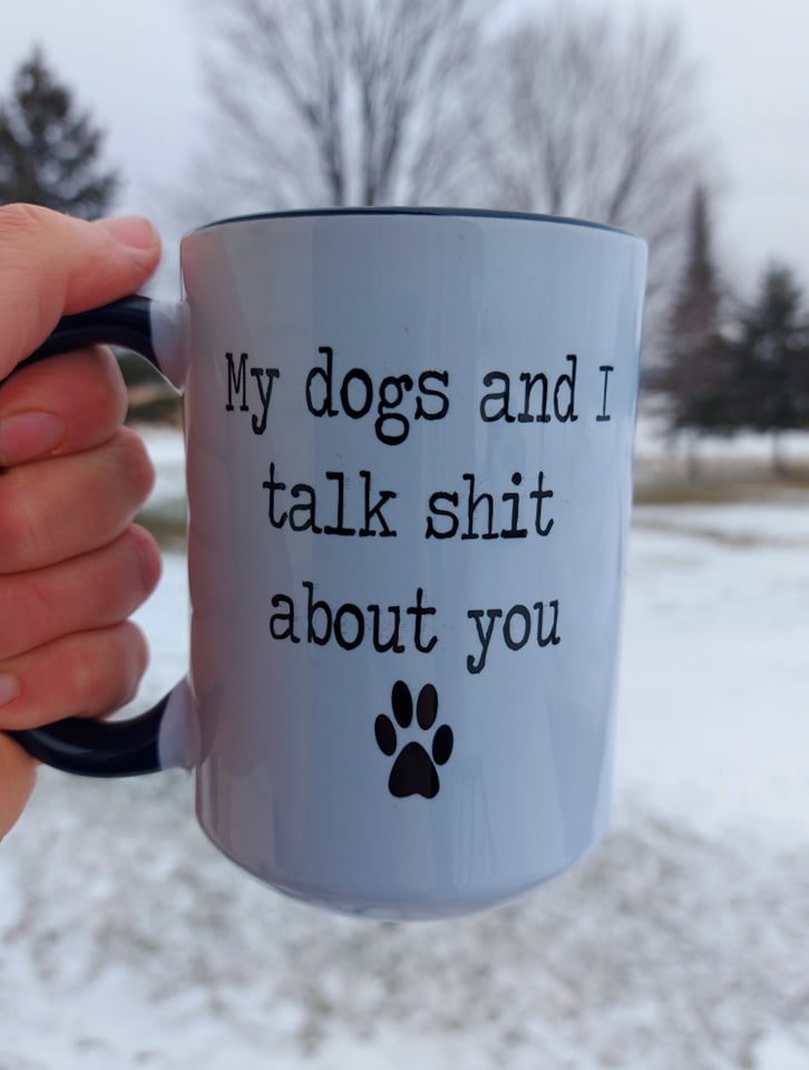 My  Dogs and I talk Shit